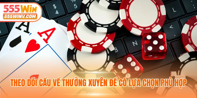 Theo dõi cầu về thường xuyên để có lựa chọn phù hợp